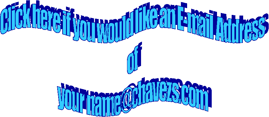 Click here if you would like an E-mail Address
of
your name@chavezs.com